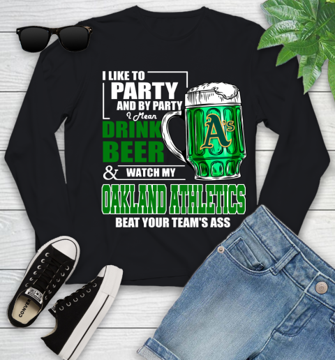 MLB I Like To Party And By Party I Mean Drink Beer And Watch My Oakland Athletics Beat Your Team's Ass Baseball Youth Long Sleeve