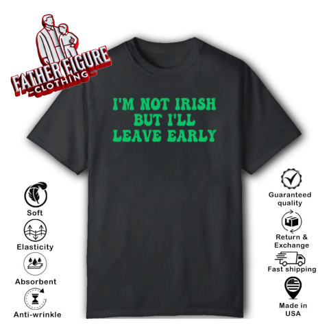 I'm Not Irish But I'll Leave Early T-Shirt