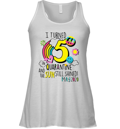 I Turned 5 In Quarantine And The Sun Still Shined May 2020 Racerback Tank