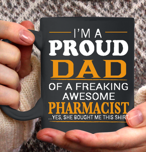 Father's Day Funny Gift Ideas Apparel  Proud Dad of Freaking Awesome PHARMACIST She bought me this Ceramic Mug 11oz