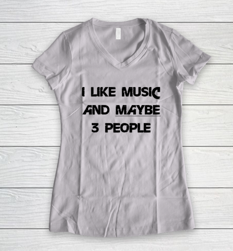 I Like Music and Maybe 3 People Graphic Tee Funny Saying Women's V-Neck T-Shirt