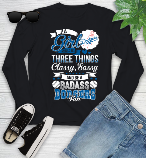 Los Angeles Dodgers MLB Baseball A Girl Should Be Three Things Classy Sassy And A Be Badass Fan Youth Long Sleeve