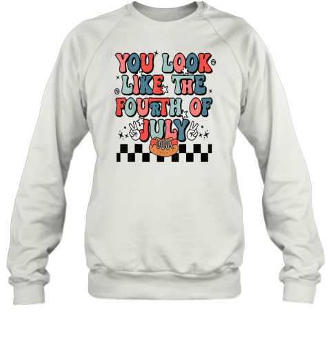 Retro You Look Like The Fourth of July 4th of July Sweatshirt