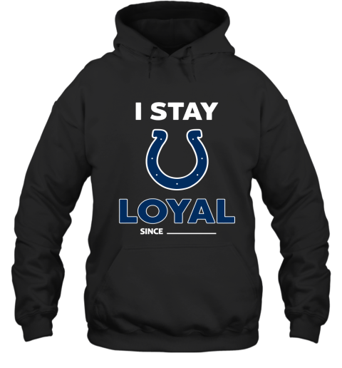 Indianapolis Colts I Stay Loyal Since Personalized Hoodie