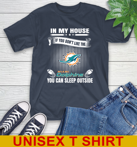 Miami Dolphins NFL Football In My House If You Don't Like The  Dolphins You Can Sleep Outside Shirt T-Shirt 3