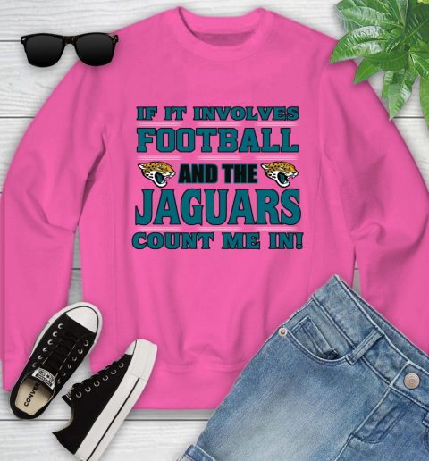 NFL If It Involves Football And The Jacksonville Jaguars Count Me In Sports Youth Sweatshirt 7