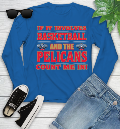 NBA If It Involves Basketball And New Orleans Pelicans Count Me In Sports Youth Long Sleeve 9
