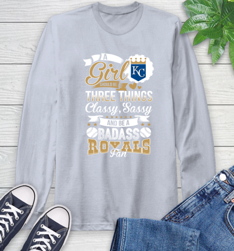 Kansas City Royals MLB Baseball A Girl Should Be Three Things Classy Sassy And A Be Badass Fan Long Sleeve T-Shirt 6