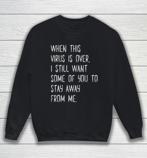 When This Virus Is Over Stay Away From Me Funny Sweatshirt