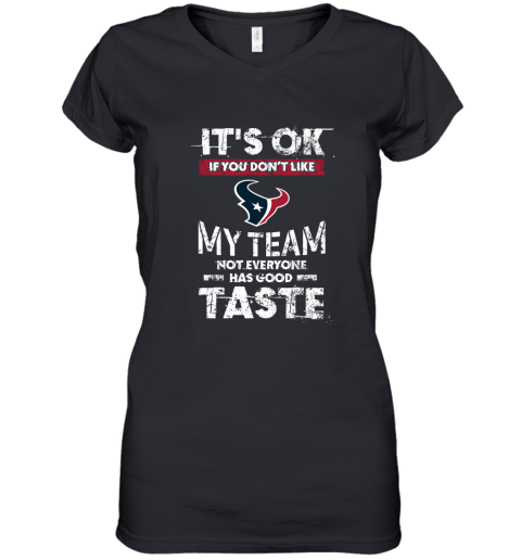 Houston Texans Nfl Football Its Ok If You Dont Like My Team Not Everyone Has Good Taste Women's V-Neck T-Shirt