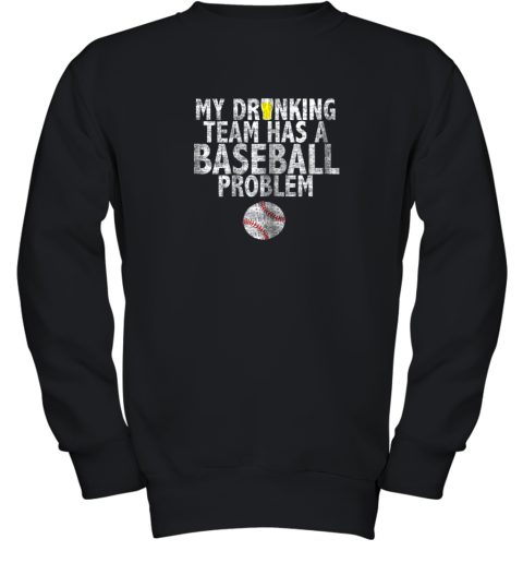 My Drinking Team has a Baseball Problem Shirt Baseball Youth Sweatshirt