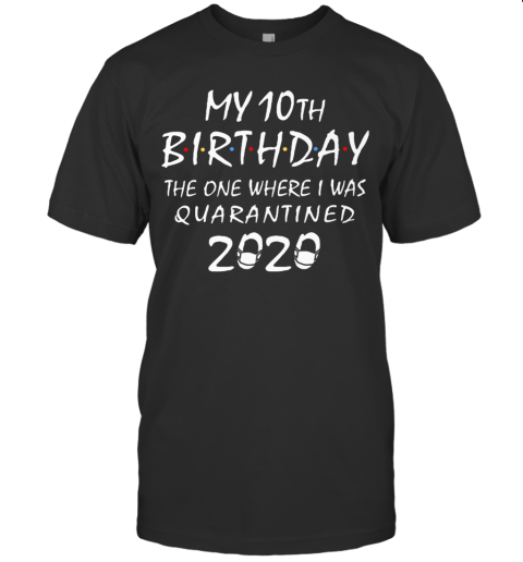 My 10Th Birthday The One Where I Was Quarantined 2020 Mask Covid 19 T-Shirt