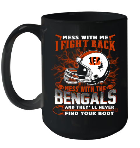 NFL Football Cincinnati Bengals Mess With Me I Fight Back Mess With My Team And They'll Never Find Your Body Shirt Ceramic Mug 15oz