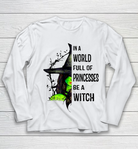 In A World Full Of Princesses Be A Witch Halloween Gift Youth Long Sleeve