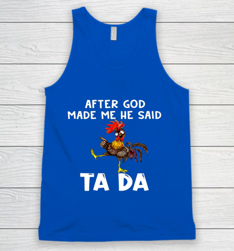 Funny Cute Chicken After God Made Me He Said Tada Tank Top 4