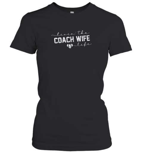 Livin the Coach Wife Life Shirt Baseball Softball Gift Women's T-Shirt