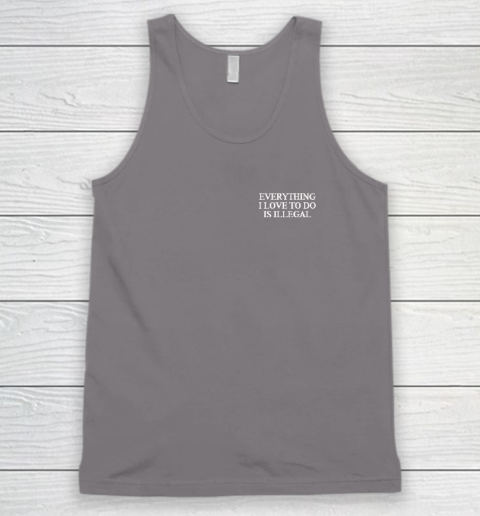 Everything I Love To Do Is Illegal Tank Top 5