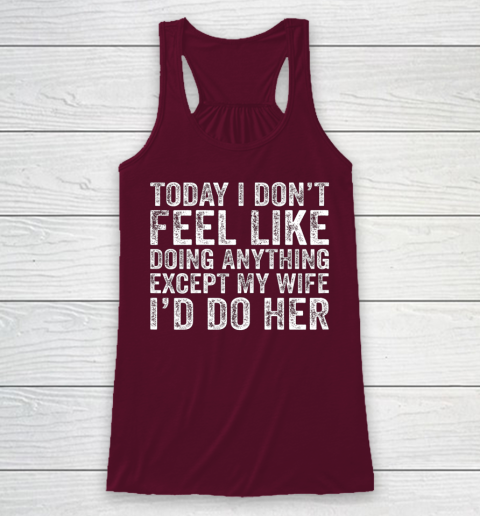 Today I Don t Feel Like Doing Anything Except My Wife Funny Racerback Tank 2