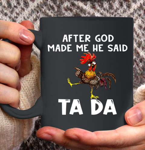 Funny Cute Chicken After God Made Me He Said Tada Ceramic Mug 11oz