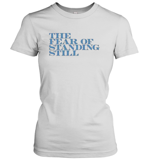 The fear of standing still Women's T-Shirt