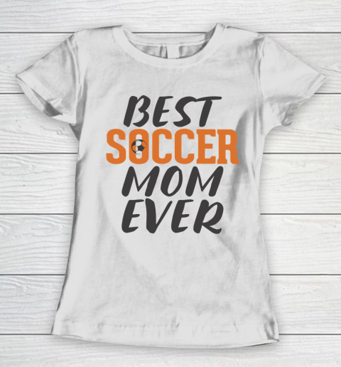 Mother's Day Funny Gift Ideas Apparel  Best Soccer Mom Ever T Shirt Women's T-Shirt