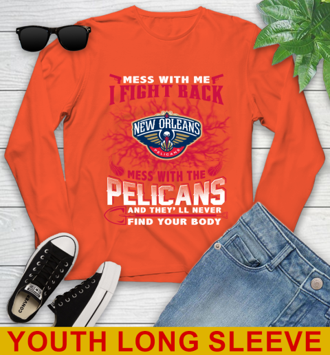 NBA Basketball New Orleans Pelicans Mess With Me I Fight Back Mess With My Team And They'll Never Find Your Body Shirt Youth Long Sleeve 3