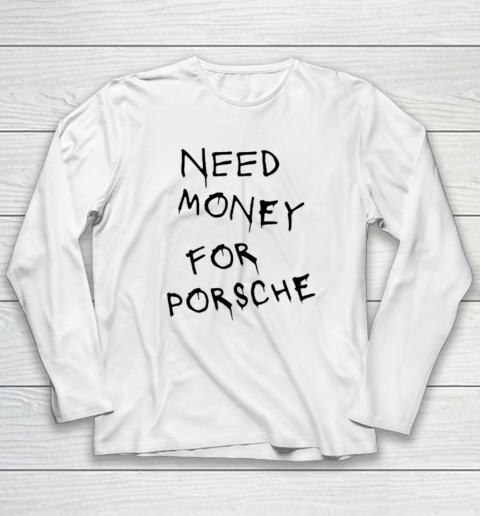 Need Money For Porsche Long Sleeve T-Shirt