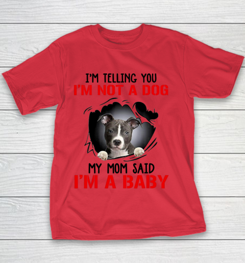Dog Mom Shirt Pitbull I m Telling You I m Not A Dog My Mom Said I m A Baby Youth T-Shirt 6