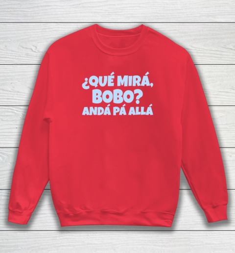 Qué Miras Bobo  Qué Mira Bobo Sweatshirt 6