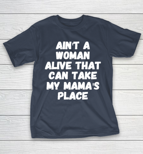 Mother's Day Funny Gift Ideas Apparel  Ain't a woman alive that can take my mama's place T T-Shirt 13