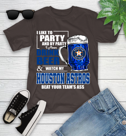 MLB I Like To Party And By Party I Mean Drink Beer And Watch My Houston Astros Beat Your Team's Ass Baseball Youth T-Shirt 7