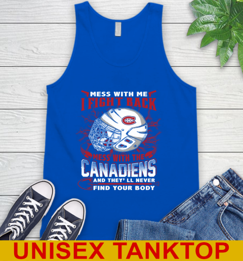 NHL Hockey Montreal Canadiens Mess With Me I Fight Back Mess With My Team And They'll Never Find Your Body Shirt Tank Top 4
