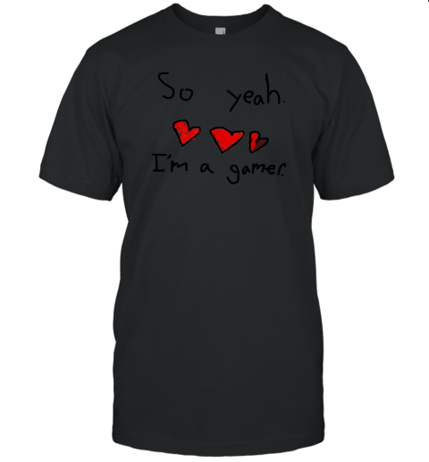 So Yeah I'm A Gamer Unisex Jersey Tee