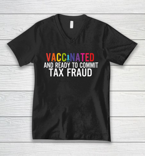 Vaccinated and Ready to Commit Tax Fraud  Finance Humor Vaccine V-Neck T-Shirt