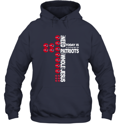 NFL All I Need Today Is A Little Bit Of New England Patriots And A Whole Lot Of Jesus Football Iqz19kZYDmt hoodie 23 95 151514 front navy