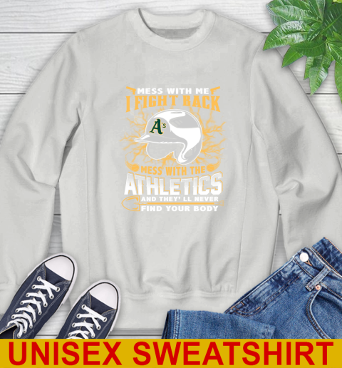 MLB Baseball Oakland Athletics Mess With Me I Fight Back Mess With My Team And They'll Never Find Your Body Shirt Sweatshirt 5