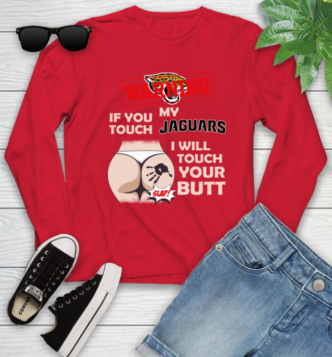 Jacksonville Jaguars NFL Football Warning If You Touch My Team I Will Touch My Butt Youth Long Sleeve 11
