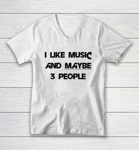 I Like Music and Maybe 3 People Graphic Tee Funny Saying V-Neck T-Shirt