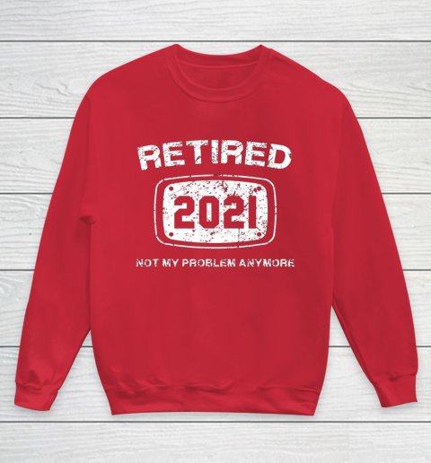 Retired 2021 Not My Problem Anymore Funny Gift Youth Sweatshirt 7