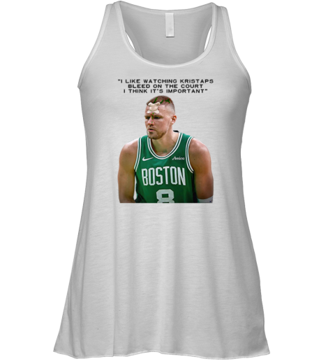 I Like Watching Kristaps Bleed On The Court I Think It's Important Racerback Tank