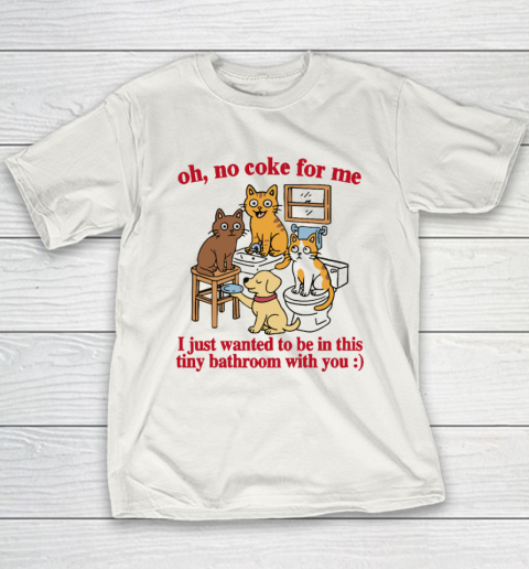 Oh No Coke For Me I Just Wanted To Be In This Tiny Bathroom With You Cat Youth T-Shirt