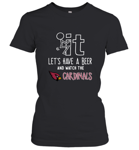 Fuck It Let's Have A Beer And Watch The ARIZONA CARDINALS Shirts Women's T-Shirt