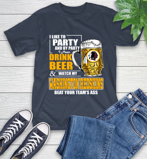 NFL I Like To Party And By Party I Mean Drink Beer and Watch My Washington Redskins Beat Your Team's Ass Football T-Shirt 3