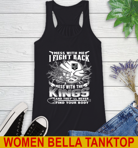 NHL Hockey Los Angeles Kings Mess With Me I Fight Back Mess With My Team And They'll Never Find Your Body Shirt Racerback Tank