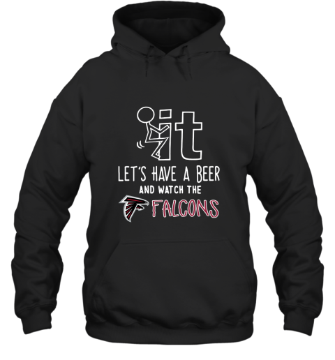 Fuck It Let's Have A Beer And Watch The Atlanta Falcons Hoodie