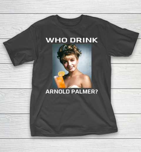Who Drink Arnold Palmer Shirt T-Shirt