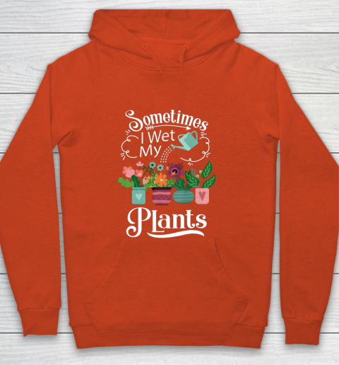 Sometimes I Wet My Plants T Shirt Funny Gardening Youth Hoodie 3