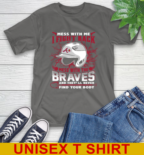 MLB Baseball Atlanta Braves Mess With Me I Fight Back Mess With My Team And They'll Never Find Your Body Shirt T-Shirt 10