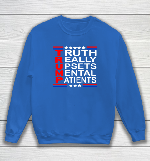 Trump Really Upsets Mental Patients Sweatshirt 5