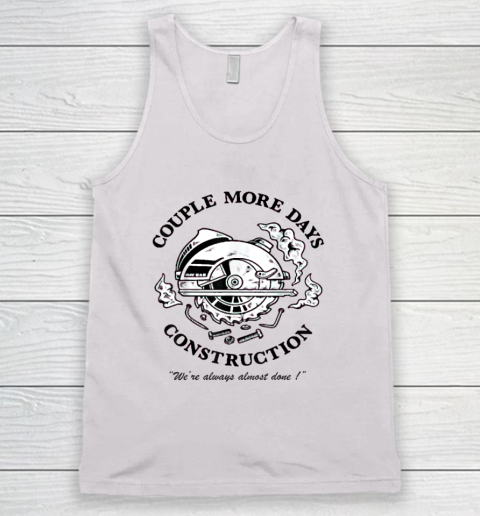 Couple More Days Construction We're Always Almost Done Tank Top
